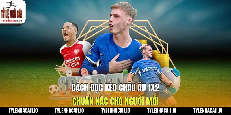 Cách Đọc Kèo Châu Âu 1x2 Chuẩn Xác Cho Người Mới