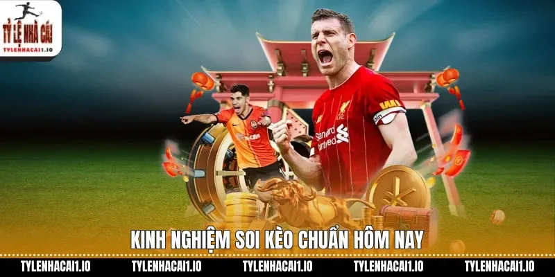 Kinh nghiệm soi kèo chuẩn hôm nay
