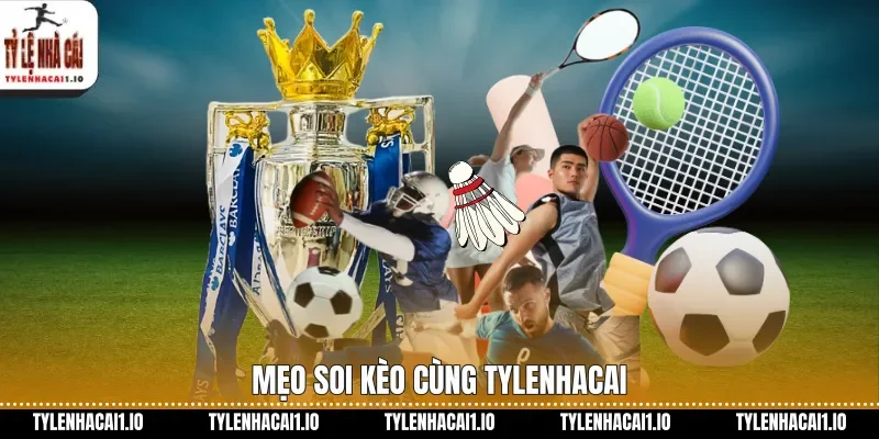 Mẹo soi kèo cùng tylenhacai