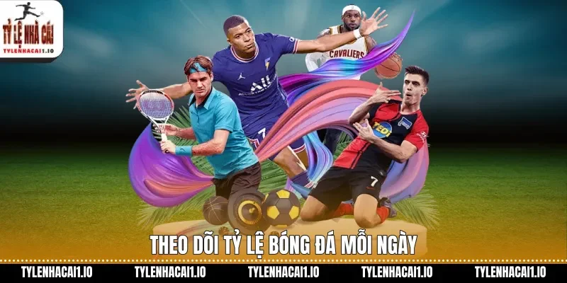 Theo dõi tỷ lệ bóng đá mỗi ngày