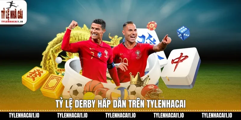 Tỷ lệ derby hấp dẫn trên tylenhacai